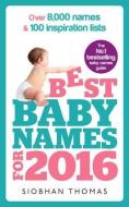 Best Baby Names for 2016: Over 8,000 Names & 100 Inspiration Lists di Siobhan Thomas edito da RANDOM HOUSE UK