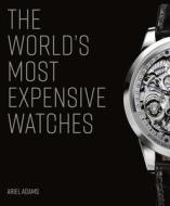 World's Most Expensive Watches di Ariel Adams edito da ACC Art Books