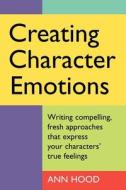 Creating Character Emotions di Ann Hood edito da Story Press Books