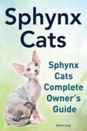 Sphynx Cats. Sphynx Cats Complete Owner?s Guide. di Elliott Lang edito da Imb Publishing