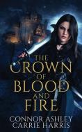 The Crown Of Blood And Fire di Ashley Connor Ashley, Harris Carrie Harris edito da Inked Entertainment Ltd