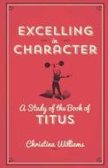 Excelling in Character: A Study of the Book of Titus di Christina Williams edito da A B M Publications