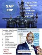 Supply Chain Management(scm) in Offshore Oil & Gas with SAP: SAP Consultant, Step 3 with Certificate. di Godspower Gilala M. Sc edito da Createspace Independent Publishing Platform
