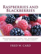 Raspberries and Blackberries: Observations Upon the Raspberry and Blackberry as Farm Crops di Fred W. Card edito da Createspace Independent Publishing Platform