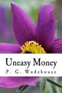 Uneasy Money di P. G. Wodehouse edito da Createspace Independent Publishing Platform