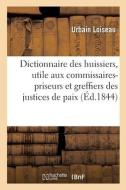Dictionnaire Des Huissiers, Utile Aux Commissaires-priseurs Et Greffiers Des Justices De Paix di LOISEAU-U edito da Hachette Livre - BNF