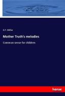 Mother Truth's melodies di E. P. Miller edito da hansebooks