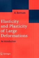 Elasticity And Plasticity Of Large Deformations di Albrecht Bertram edito da Springer-verlag Berlin And Heidelberg Gmbh & Co. Kg