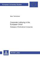 Corporate Lobbying in the European Union di Marc Tenbücken edito da Lang, Peter GmbH