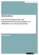 Das Verwaltungspersonal - Ein Schlüsselelement für das Gelingen von Maßnahmen zur Neuen Steuerung di Willfried Werner edito da GRIN Verlag