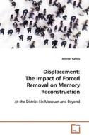 Displacement: The Impact of Forced Removal on Memory Reconstruction di rabley jennifer edito da VDM Verlag