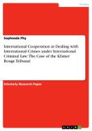 International Cooperation In Dealing With International Crimes Under International Criminal Law di Sopheada Phy edito da Grin Publishing