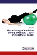Physiotherapy Care Guide during antenatal, labour and postnatal period di Amrit Kaur edito da LAP Lambert Academic Publishing