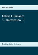 Niklas Luhmann: "... stattdessen ..." di Eberhard Blanke edito da Books on Demand