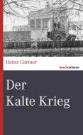 Der Kalte Krieg di Heinz Gärtner edito da Marix Verlag