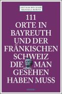 111 Orte in Bayreuth und der fränkischen Schweiz die man gesehen haben muss di Dietmar Bruckner, Michael Moritz edito da Emons Verlag