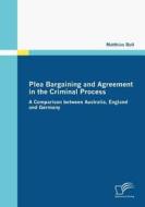 Plea Bargaining and Agreement in the Criminal Process di Matthias Boll edito da Diplomica Verlag