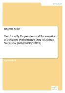 Userfriendly Preparation and Presentation of Network Performance Data of Mobile Networks [GSM/GPRS/UMTS] di Sebastian Holzer edito da Diplom.de