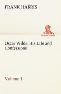 Oscar Wilde, His Life and Confessions - Volume 1 di Frank Harris edito da TREDITION CLASSICS