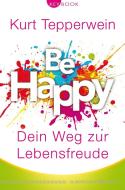 Be happy - Dein Weg zur Lebensfreude di Kurt Tepperwein edito da Silberschnur Verlag Die G