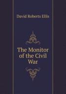 The Monitor Of The Civil War di David Roberts Ellis edito da Book On Demand Ltd.