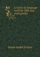 Lessons In Language Work For Fifth And Sixth Grades di Susan Isabel Frazee edito da Book On Demand Ltd.