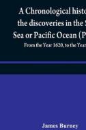 A chronological history of the discoveries in the South Sea or Pacific Ocean (Part III); From the Year 1620, to the Year 1688 di James Burney edito da Alpha Editions