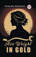 Her Weight in Gold di George Barr Mccutcheon edito da Double 9 Books