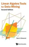 Linear Algebra Tools for Data Mining (Second Edition) di Dan A. Simovici edito da WORLD SCIENTIFIC PUB CO INC