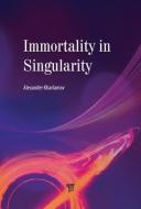 Immortality In Singularity edito da Pan Stanford Publishing Pte Ltd