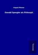 Oswald Spengler als Philosoph di August Messer edito da TP Verone Publishing