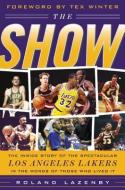 The Show: The Inside Story of the Spectacular Los Angeles Lakers in the Words of Those Who Lived It di Roland Lazenby edito da MCGRAW HILL BOOK CO