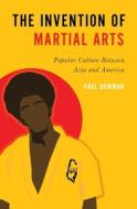 The Invention of Martial Arts di Paul Bowman edito da OXFORD UNIV PR
