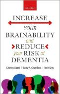 Increase Your Brainability - And Reduce Your Risk Of Dementia di Alessi, Chambers, Gray edito da OUP Oxford
