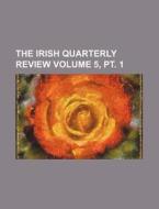 The Irish Quarterly Review (5, Pt. 1) di Unknown Author, Books Group edito da General Books Llc