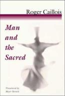 Man and the Sacred di Roger Caillois edito da UNIV OF ILLINOIS PR