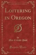 Post, M: Loitering in Oregon (Classic Reprint) edito da Forgotten Books