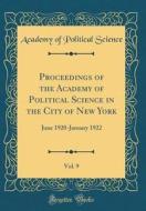 Proceedings of the Academy of Political Science in the City of New York, Vol. 9: June 1920-January 1922 (Classic Reprint) di Academy Of Political Science edito da Forgotten Books