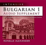 Intensive Bulgarian 1 Audio Supplement: To Accompany Intensive Bulgarian 1, a Textbook and Reference Grammar di Ronelle Alexander edito da University of Wisconsin Press