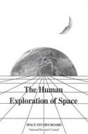 The Human Exploration Of Space di National Research Council, Division on Engineering and Physical Sciences, Space Studies Board, Mathematics Commission on Physical Sciences edito da National Academies Press