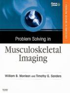 Problem Solving In Musculoskeletal Imaging di William B. Morrison, Timothy G. Sanders edito da Elsevier - Health Sciences Division