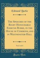 The Speeches of the Right Honourable Edmund Burke, in the House of Commons, and in Westminster-Hall, Vol. 3 of 4 (Classic Reprint) di Edmund Burke edito da Forgotten Books