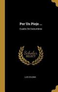 Por Un Piojo ...: Cuadro De Costumbres di Luis Coloma edito da WENTWORTH PR