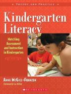 Kindergarten Literacy: Matching Assessment and Instruction in Kindergarten di Anne McGill-Franzen edito da Scholastic