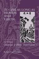 To Live as Long as Heaven and Earth di Robert Ford Campany edito da University of California Press