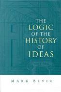 The Logic Of The History Of Ideas di Mark Bevir edito da Cambridge University Press