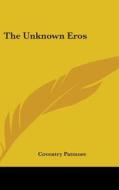 The Unknown Eros di COVENTRY PATMORE edito da Kessinger Publishing