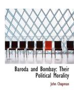 Baroda and Bombay: Their Political Morality di John Chapman edito da BiblioLife