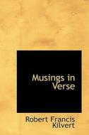 Musings In Verse di Robert Francis Kilvert edito da Bibliolife