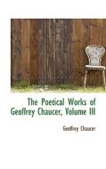 The Poetical Works Of Geoffrey Chaucer, Volume Iii di Geoffrey Chaucer edito da Bibliolife